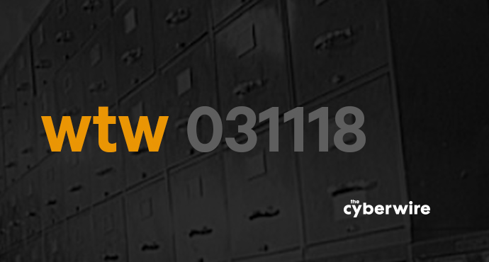 The CyberWire Week that Was 3.11.18
