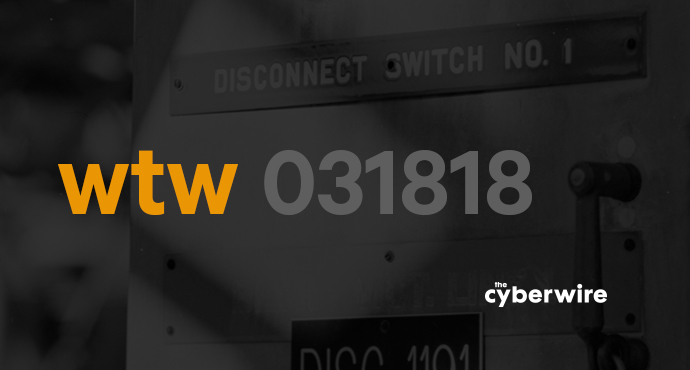 The CyberWire Week that Was 3.18.18