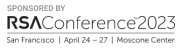 RSA Conference 2023 San Francisco | April 24 – 27, 2023 | Moscone Center